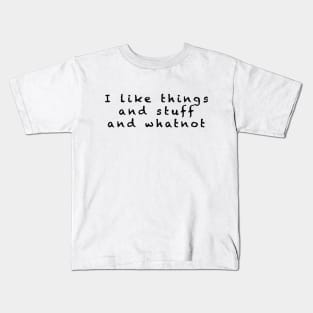 I like things and stuff and whatnot Kids T-Shirt